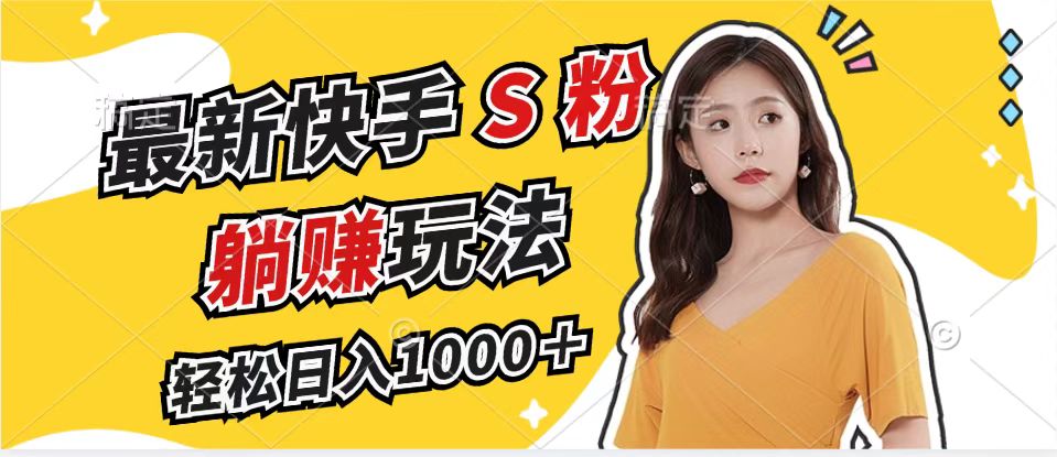 最新快手S粉赛道，简单无脑拉爆流量躺赚玩法，轻松日入1000＋-苍穹网创