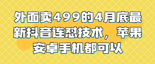 外面卖499的4月底最新抖音连怼技术，苹果安卓手机都可以-苍穹网创