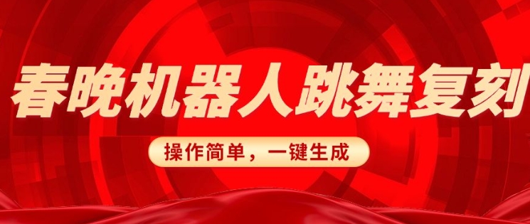 春晚机器人复刻，AI机器人搞怪赛道，操作简单适合，一键去重，无脑搬运实现日入3张(详细教程)-苍穹网创