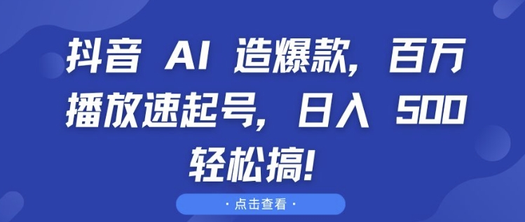 抖音 AI 造爆款，百万播放速起号，日入5张 轻松搞【揭秘】-苍穹网创