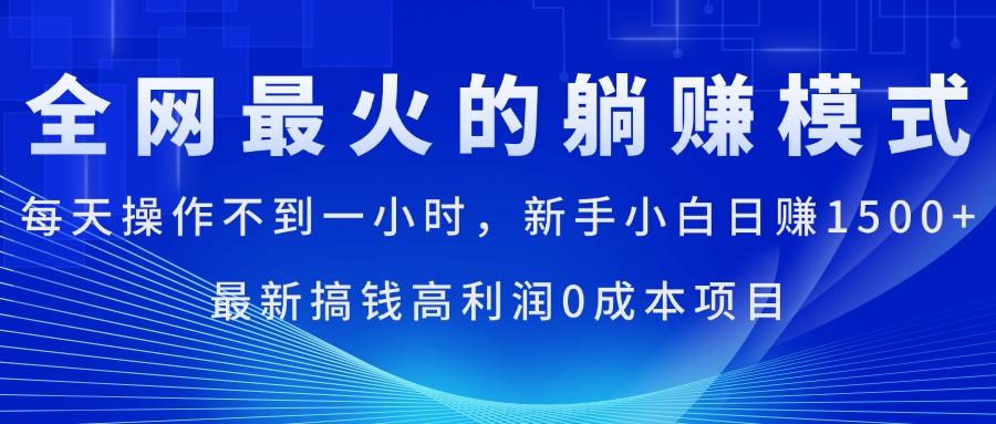 全网最火的躺赚模式，每天操作不到一小时，新手小白日赚1500+，最新搞…-苍穹网创