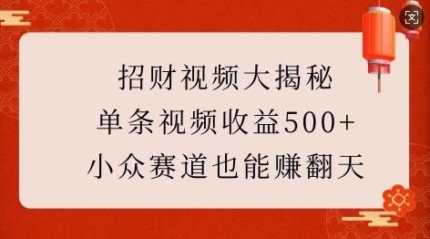 招财视频大揭秘：单条视频收益500+，小众赛道也能挣翻天!-苍穹网创