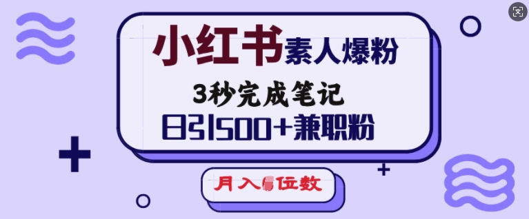小红书素人爆粉，3秒完成笔记，日引500+兼职粉，月入5位数-苍穹网创