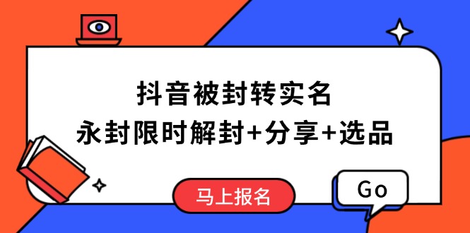抖音被封转实名攻略，永久封禁也能限时解封，分享解封后高效选品技巧-苍穹网创
