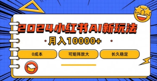 2024年小红书最新项目，AI蓝海赛道，可矩阵，0成本，小白也能轻松月入1w【揭秘】-苍穹网创