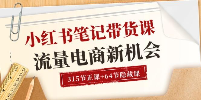 小红书-笔记带货课【6月更新】流量 电商新机会 315节正课+64节隐藏课-苍穹网创