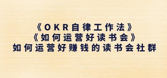 《OKR自律工作法》+《如何运营好读书会》如何运营好赚钱的读书会社群-苍穹网创