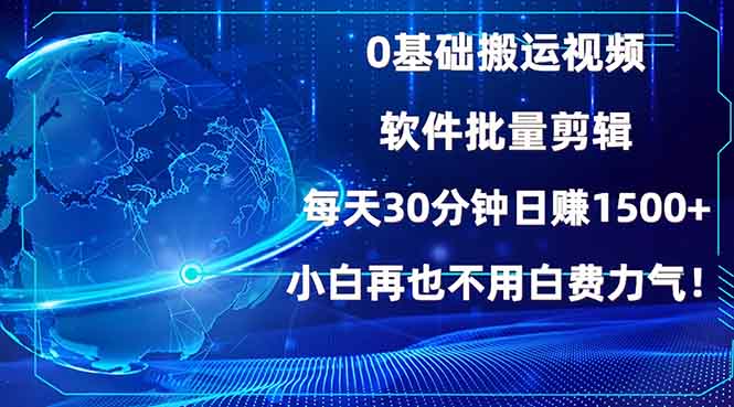 0基础搬运视频，批量剪辑，每天30分钟日赚1500+，小白再也不用白费…-苍穹网创