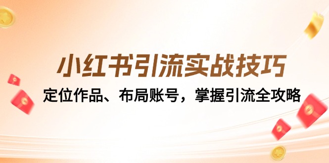 小红书引流实战技巧：定位作品、布局账号，掌握引流全攻略-苍穹网创