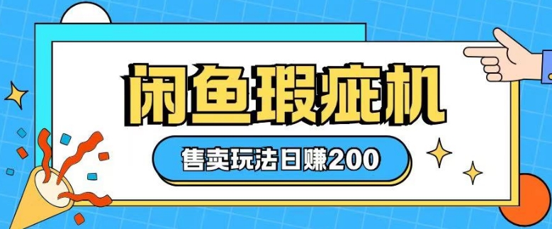 咸鱼瑕疵机售卖玩法0基础也能上手，日入2张-苍穹网创
