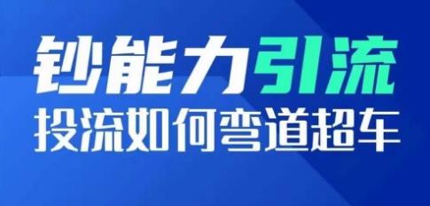 钞能力引流：投流如何弯道超车，投流系数及增长方法，创造爆款短视频-苍穹网创