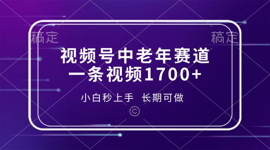 视频号中老年赛道，一条视频1700+，小白秒上手，长期可做-苍穹网创