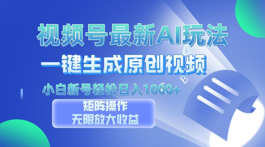 视频号最新AI万法，一键生成原创视频，小白新号也能轻松日入100+-苍穹网创