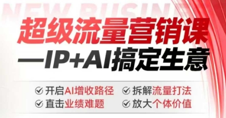 2025年超级流量营销课，IP+AI搞定生意，开启AI增收路径 直击业绩难题 拆解流量打法 放大个体价值-苍穹网创