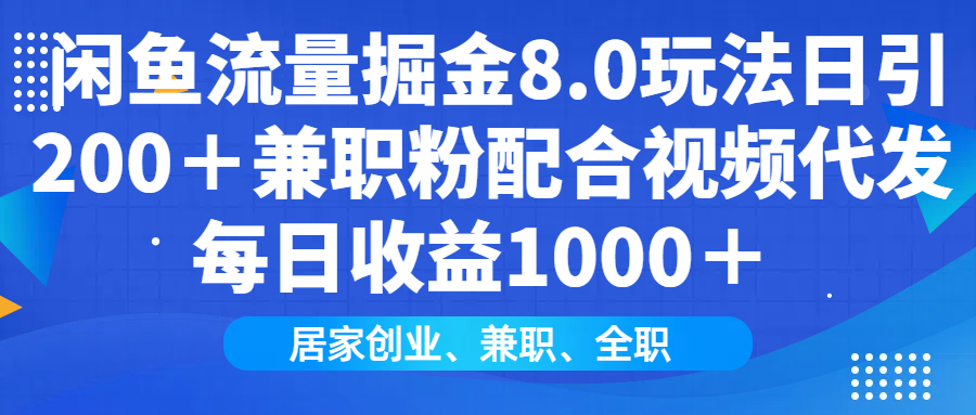 闲鱼流量掘金8.0玩法日引200＋兼职粉配合视频代发日入1000＋收益适合互…-苍穹网创