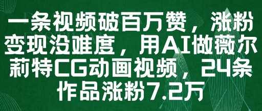 一条视频破百万赞，涨粉变现没难度，用AI做薇尔莉特CG动画视频，24条作品涨粉7.2W-苍穹网创