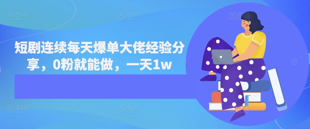 短剧连续每天爆单大佬经验分享，0粉就能做，一天1w-苍穹网创