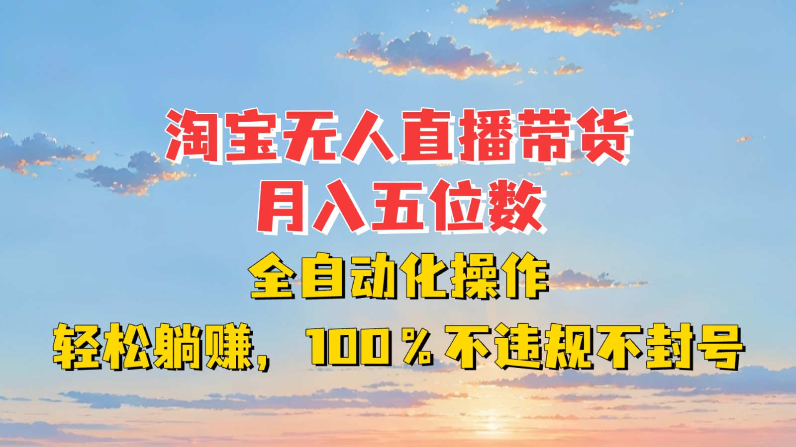 淘宝无人直播带货，月入五位数，全自动化操作，轻松躺赚，100%不违规不封号-苍穹网创