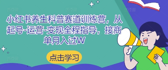 小红书养生科普赛道训练营，从起号-运营-变现全程指导，接商单月入过W-苍穹网创