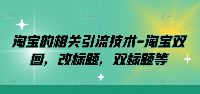 淘宝的相关引流技术-淘宝双图，改标题，双标题等-苍穹网创