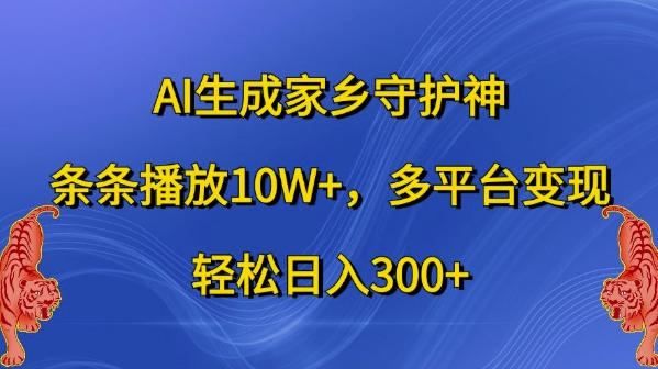 AI生成家乡守护神，条条播放10W+，多平台变现，轻松日入300+【揭秘】-苍穹网创