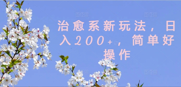 治愈系新玩法，日入200+，简单好操作【揭秘】-苍穹网创