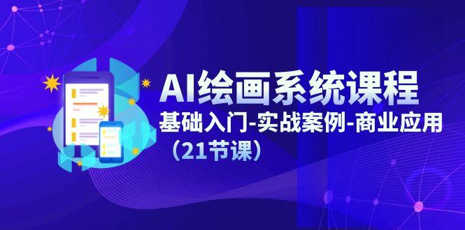 AI绘画系统课程，基础入门-实战案例-商业应用(21节课-苍穹网创