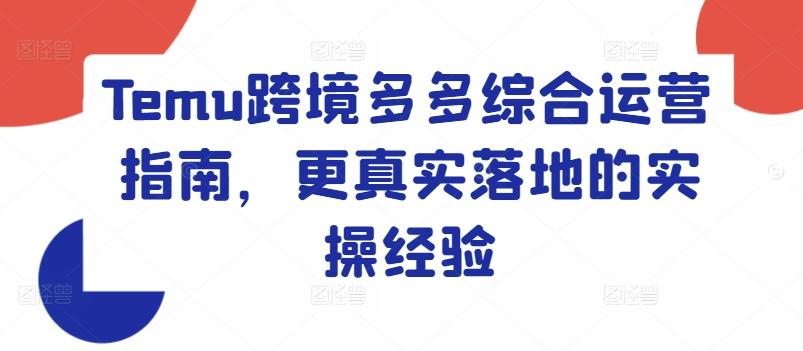 Temu跨境多多综合运营指南，更真实落地的实操经验-苍穹网创