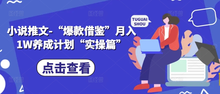 小说推文-“爆款借鉴”月入1W养成计划“实操篇”-苍穹网创