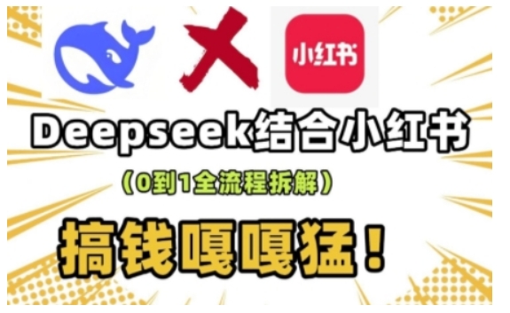 deepseek+小红书打造流量生产线实操课，0到1全流程拆解，搞钱嘎嘎猛-苍穹网创
