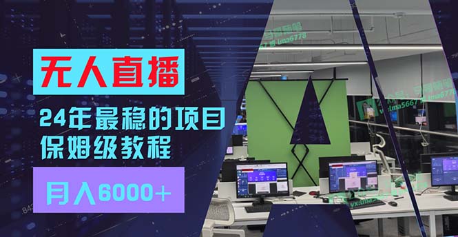 24年最稳项目“无人直播”玩法，每月躺赚6000+，有手就会，新手福音-苍穹网创