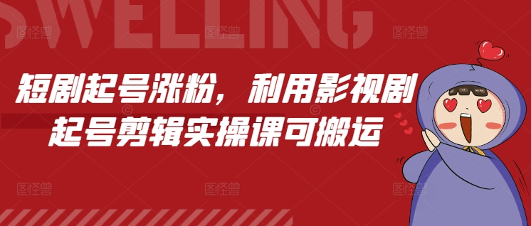 短剧起号涨粉，利用影视剧起号剪辑实操课可搬运-苍穹网创