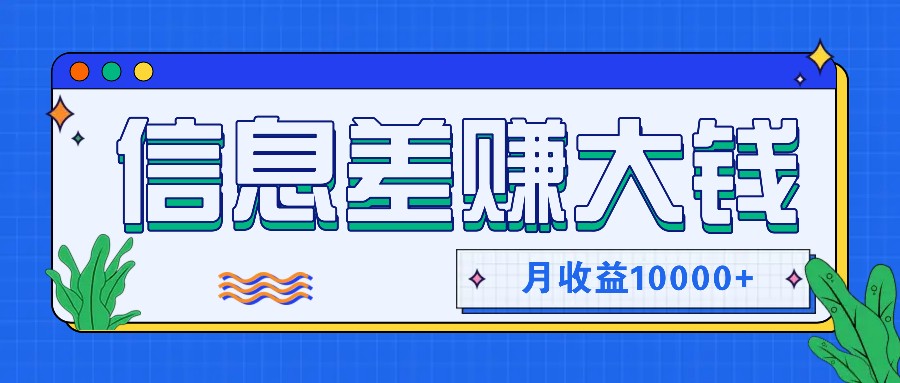 利用信息差赚钱，零成本零门槛专门赚懒人的钱，月收益10000+-苍穹网创