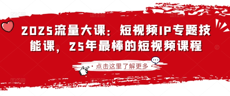 2025流量大课：短视频IP专题技能课，25年最棒的短视频课程-苍穹网创