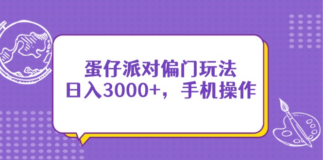 蛋仔派对偏门玩法，日入3000+，手机操作-苍穹网创