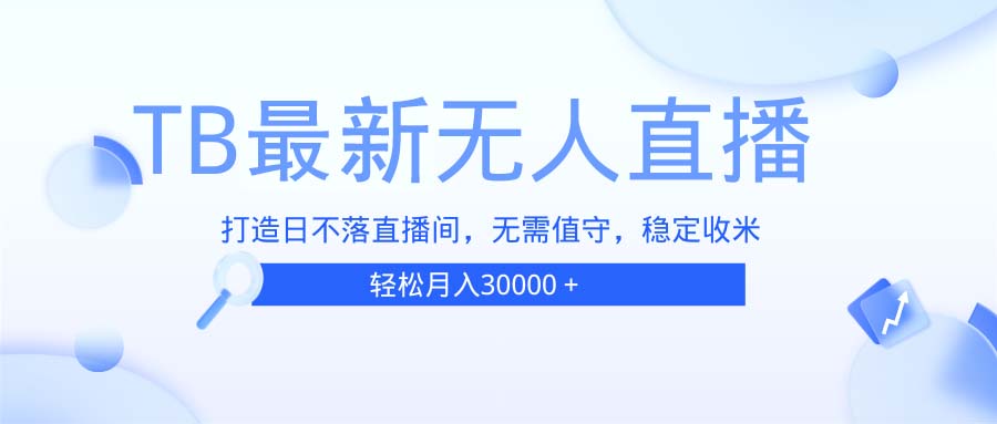 TB无人直播，打造日不落直播间，无需真人出镜，无需值守，打造日不落直…-苍穹网创