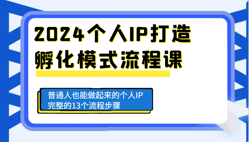 2024个人IP打造孵化模式流程课，普通人也能做起来的个人IP完整的13个流程步骤-苍穹网创