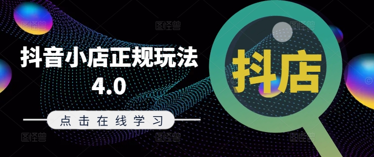抖音小店正规玩法4.0(更新8月)，帮助你更好地理解和应对电商抖店的运营-苍穹网创