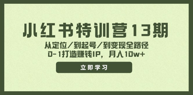 小红书特训营13期，从定位/到起号/到变现全路径，0-1打造赚钱IP，月入10w+-苍穹网创