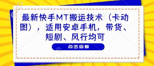 最新快手MT搬运技术(卡动图)，适用安卓手机，带货、短剧、风行均可-苍穹网创