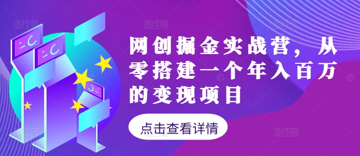 网创掘金实战营，从零搭建一个年入百万的变现项目(持续更新)-苍穹网创