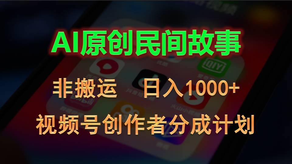2024视频号创作者分成计划，AI原创民间故事，非搬运，日入1000+-苍穹网创