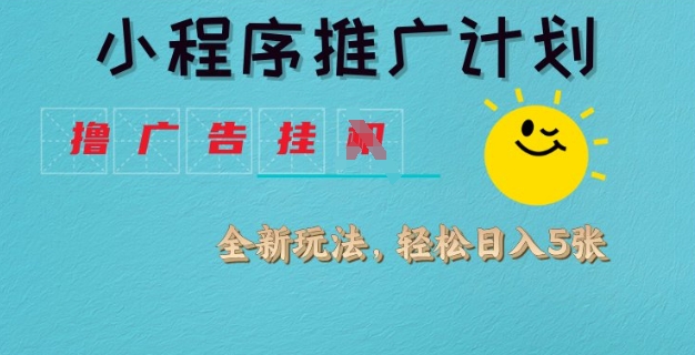 小程序推广计划，撸广告挂JI全新玩法，轻松日均四张【揭秘】-苍穹网创