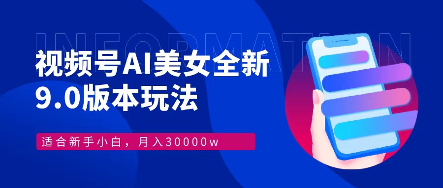 视频号AI美女，最新9.0玩法新手小白轻松上手，月入30000＋-苍穹网创