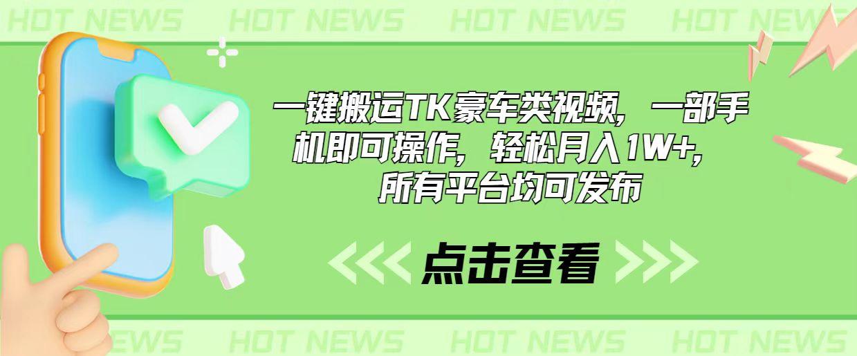 一键搬运TK豪车类视频，一部手机即可操作，轻松月入1W+，所有平台均可发布-苍穹网创
