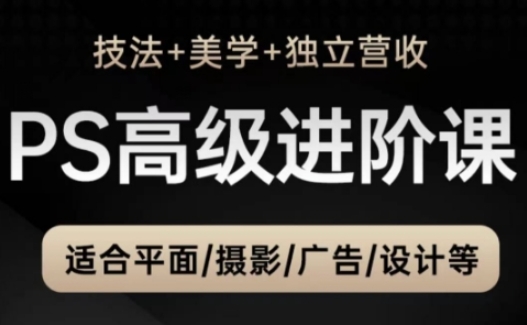 PS高级后期进阶课(技法+美学+独立营收)，适合平面摄影广告设计等-苍穹网创