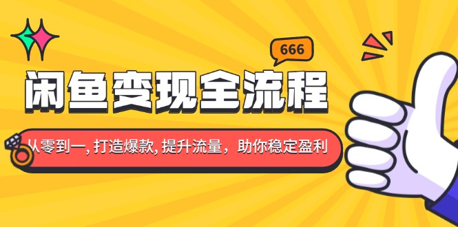 闲鱼变现全流程：你从零到一, 打造爆款, 提升流量，助你稳定盈利-苍穹网创