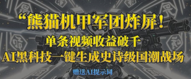 熊猫机甲军团炸屏，单条视频收益破千，AI黑科技一键生成史诗级国潮战场-苍穹网创