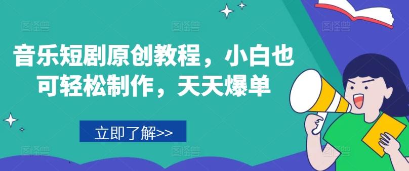 音乐短剧原创教程，小白也可轻松制作，天天爆单-苍穹网创