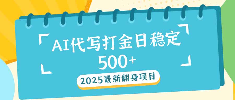 2025最新AI打金代写日稳定500+：2025最新翻身项目-苍穹网创